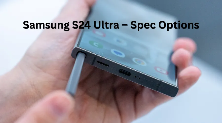 Samsung S24 Ultra – Spec Options