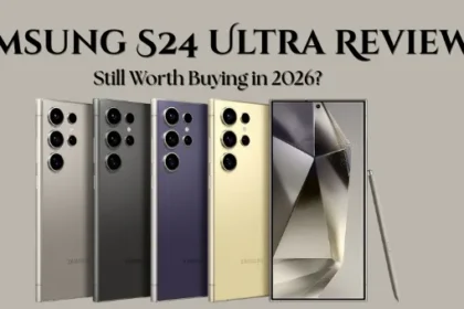 Samsung S24 Ultra Review — Still Worth Buying in 2026