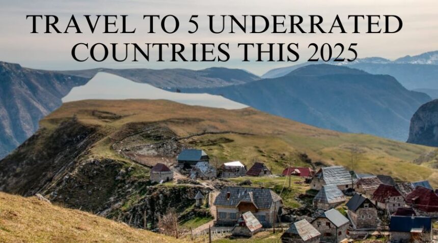 Travel To 5 Underrated Countries.