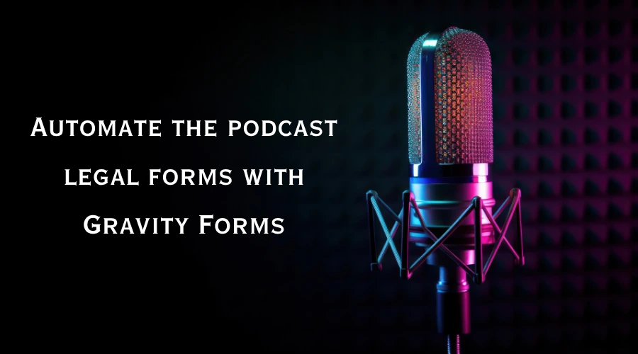 Automate the podcast legal forms with Gravity Forms
