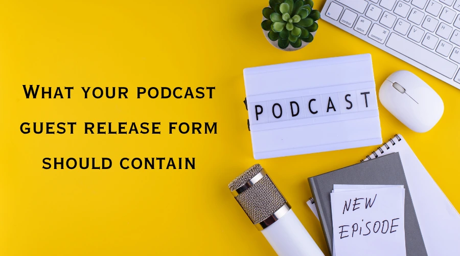 What your podcast guest release form should contain?